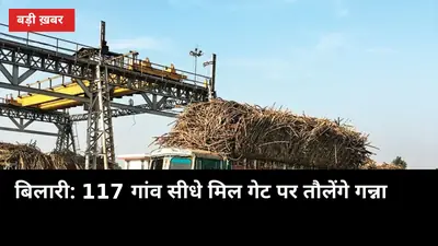 बिलारी के किसानों को बड़ी राहत: 117 गांव अब सीधे मिल गेट पर तौलेंगे गन्ना