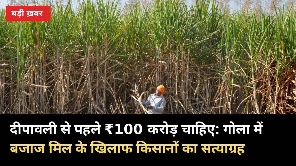 दीपावली से पहले ₹100 करोड़ चाहिए: गोला में बजाज मिल के खिलाफ किसानों का सत्याग्रह