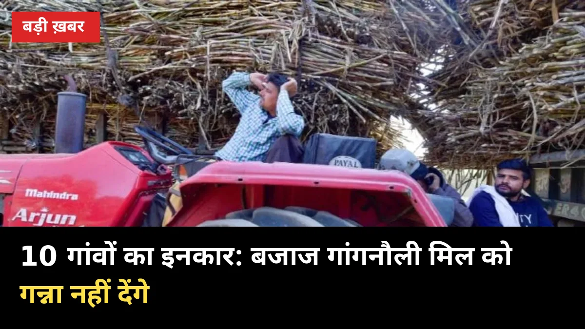 ₹90 करोड़ बकाया: 10 गांवों ने बजाज गांगनौली मिल को गन्ना देने से किया इनकार