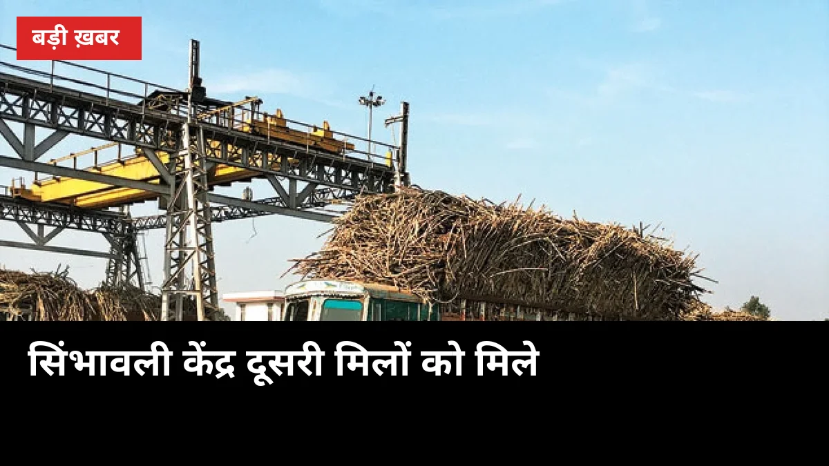 सिंभावली के केंद्र दूसरी मिलों को मिले, 7,000 किसानों को समय पर भुगतान की उम्मीद