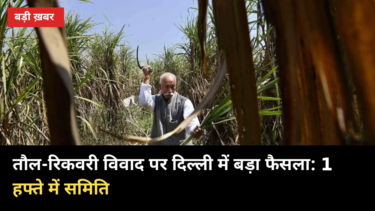 तौल-रिकवरी विवाद पर दिल्ली में बड़ा फैसला: 1 हफ्ते में समिति, चीनी 31 से 50 रुपए की मांग